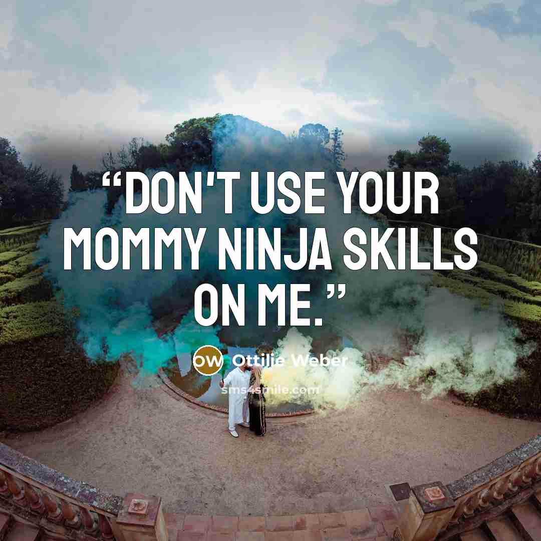 “Don't use your mommy ninja skills on me.” quote by Ottilie Weber