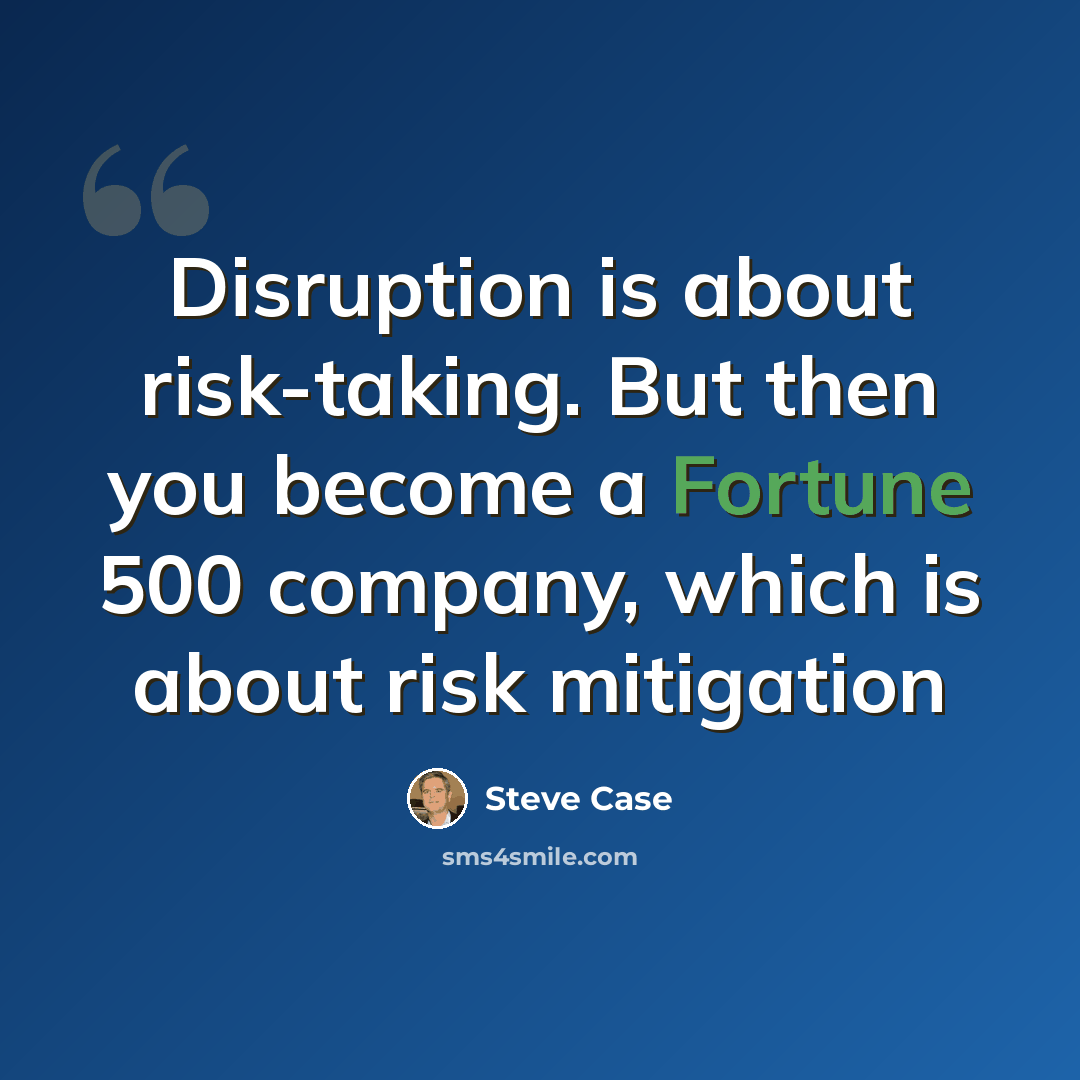 “Disruption is about risk-taking. But then you become a Fortune 500 company, which is about risk mitigation” quote by Steve Case