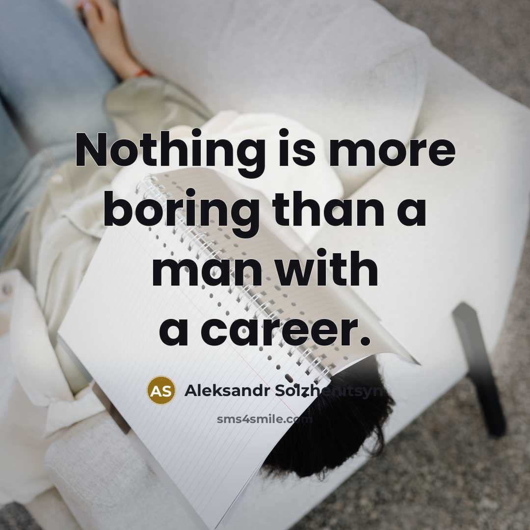 “Nothing is more boring than a man with a career.” quote by Aleksandr Solzhenitsyn