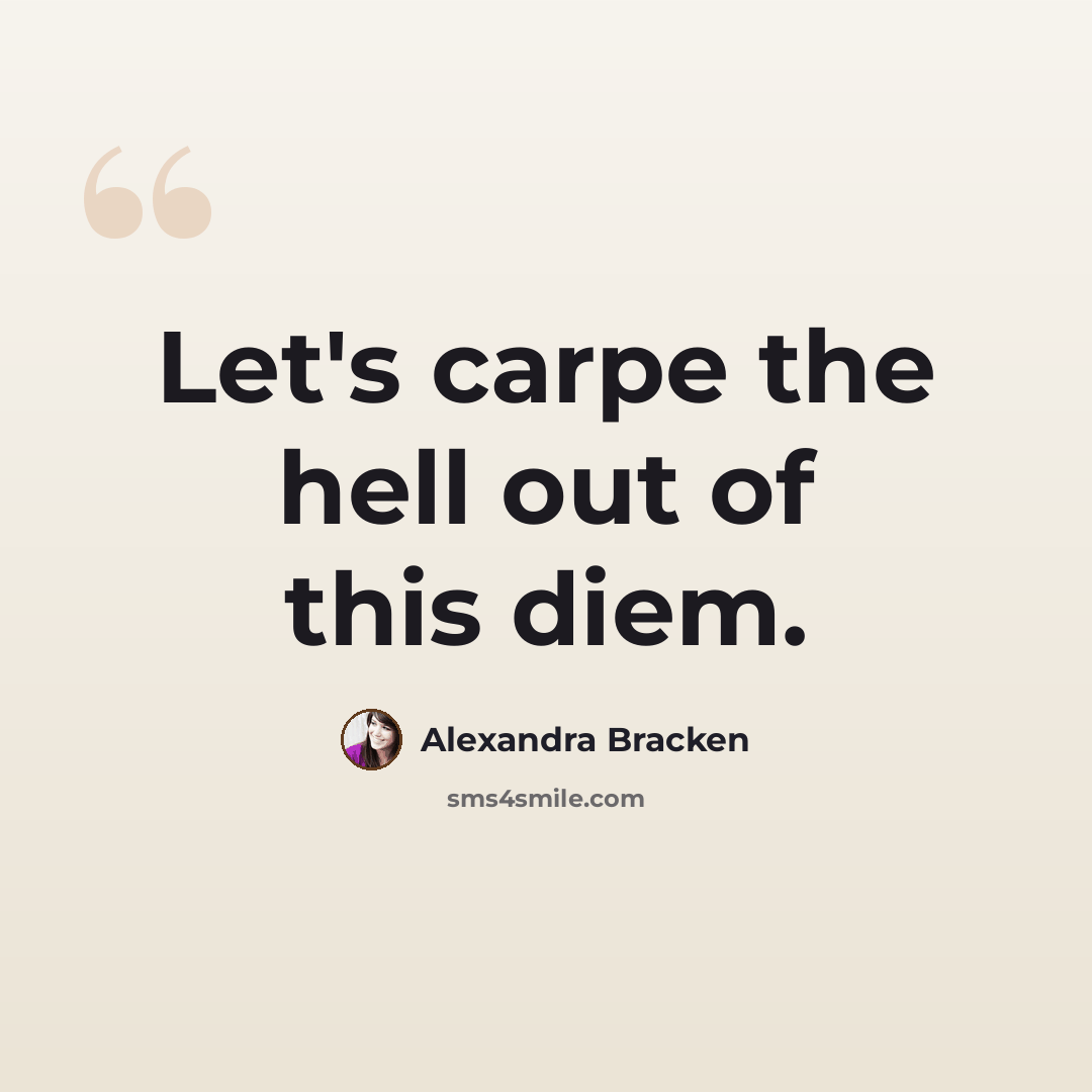 “Let's carpe the hell out of this diem.” quote by Alexandra Bracken