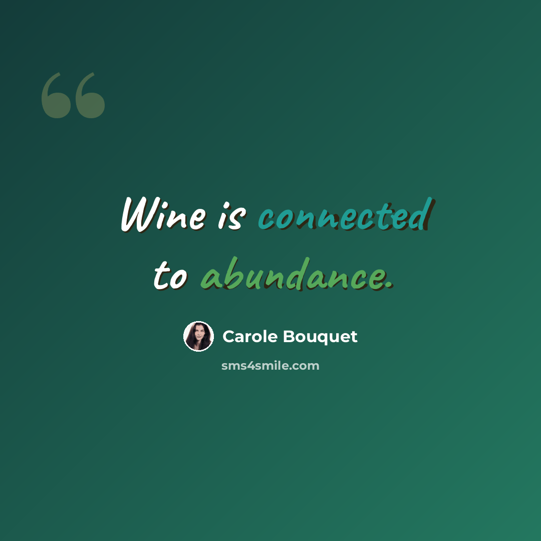 “Wine is connected to abundance.” quote by Carole Bouquet