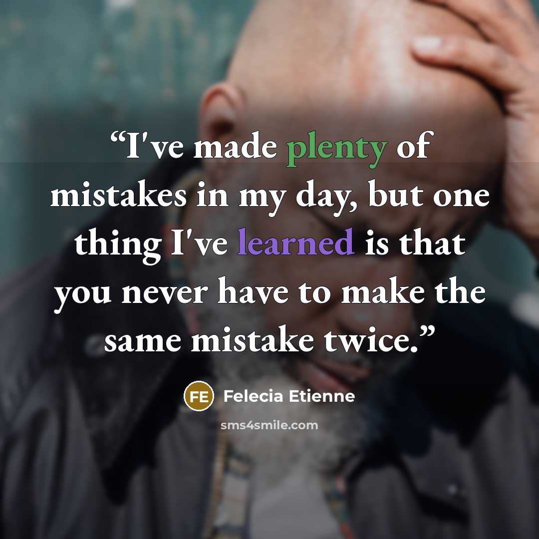 “I've made plenty of mistakes in my day, but one thing I've learned is that you never have to make the same mistake twice.” quote by Felecia Etienne