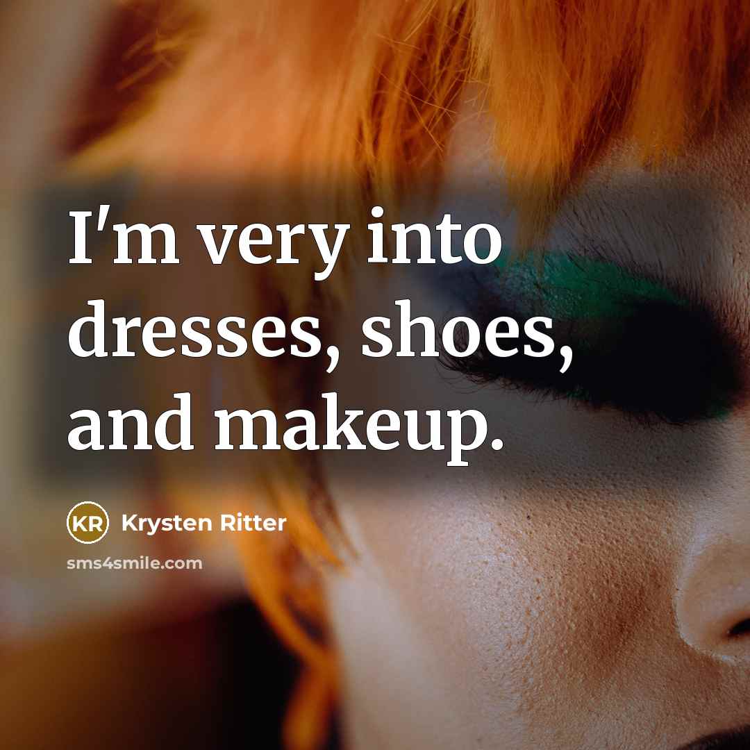 “I'm very into dresses, shoes, and makeup.” quote by Krysten Ritter