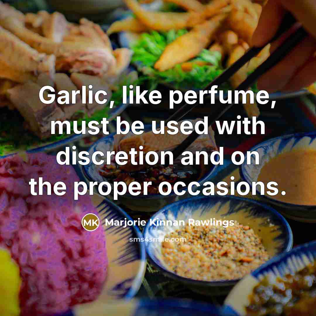 “Garlic, like perfume, must be used with discretion and on the proper occasions.” quote by Marjorie Kinnan Rawlings