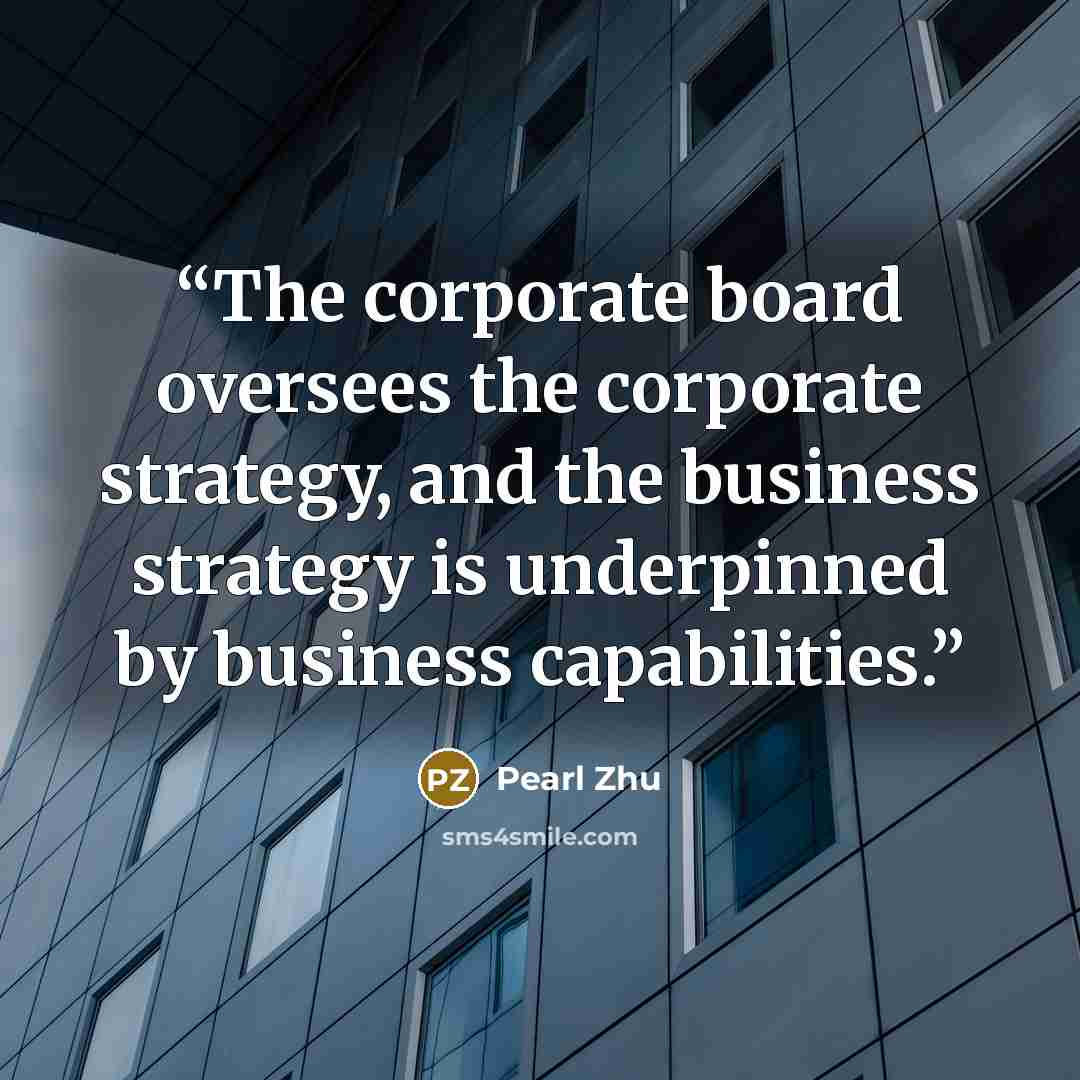 “The corporate board oversees the corporate strategy, and the business strategy is underpinned by business capabilities.” quote by Pearl Zhu