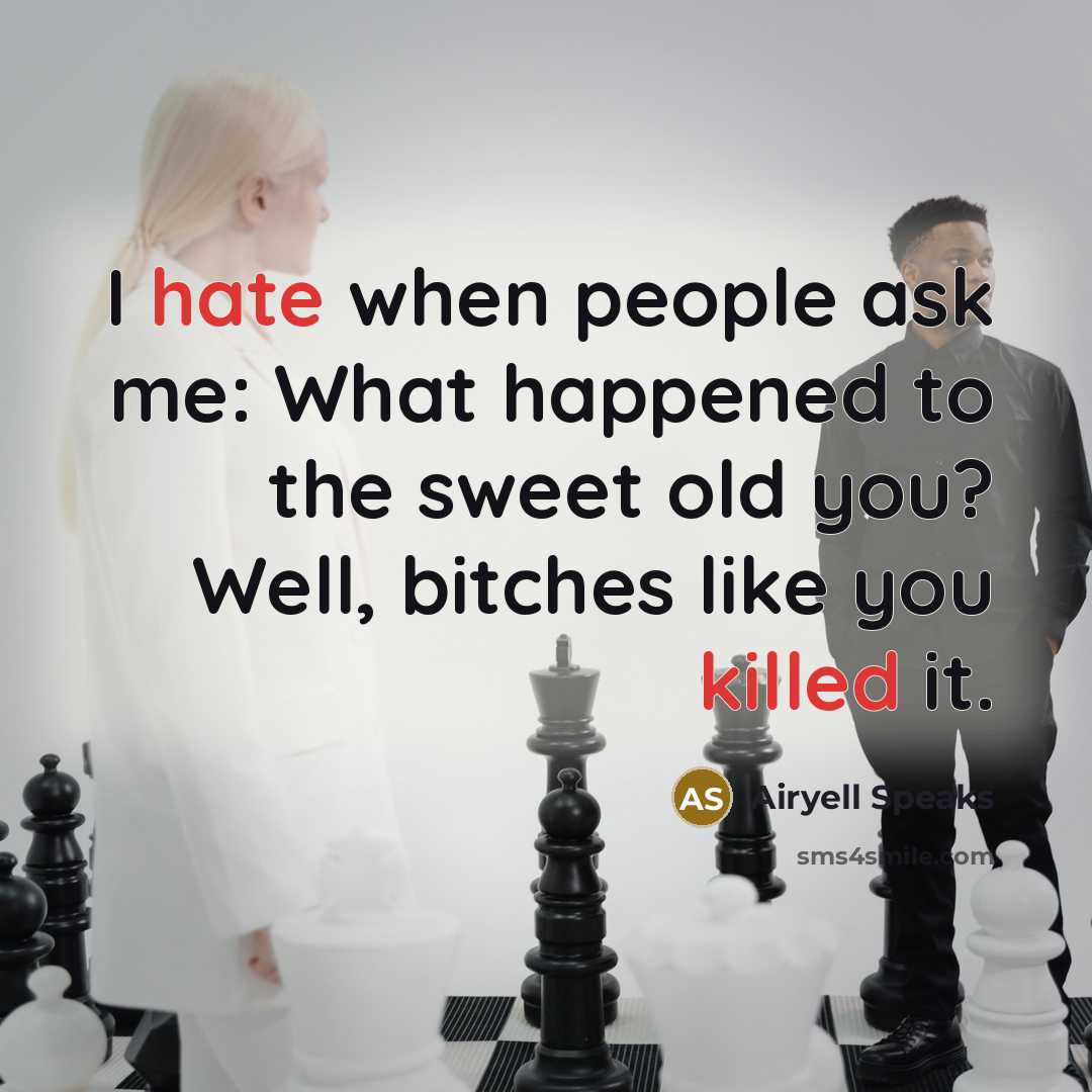 “I hate when people ask me: What happened to the sweet old you? Well, bitches like you killed it.” quote by Airyell Speaks