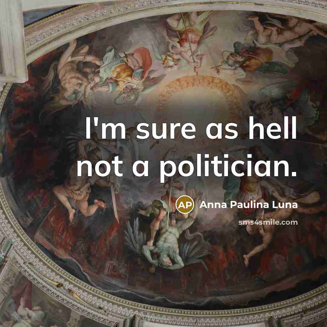 “I'm sure as hell not a politician.” quote by Anna Paulina Luna