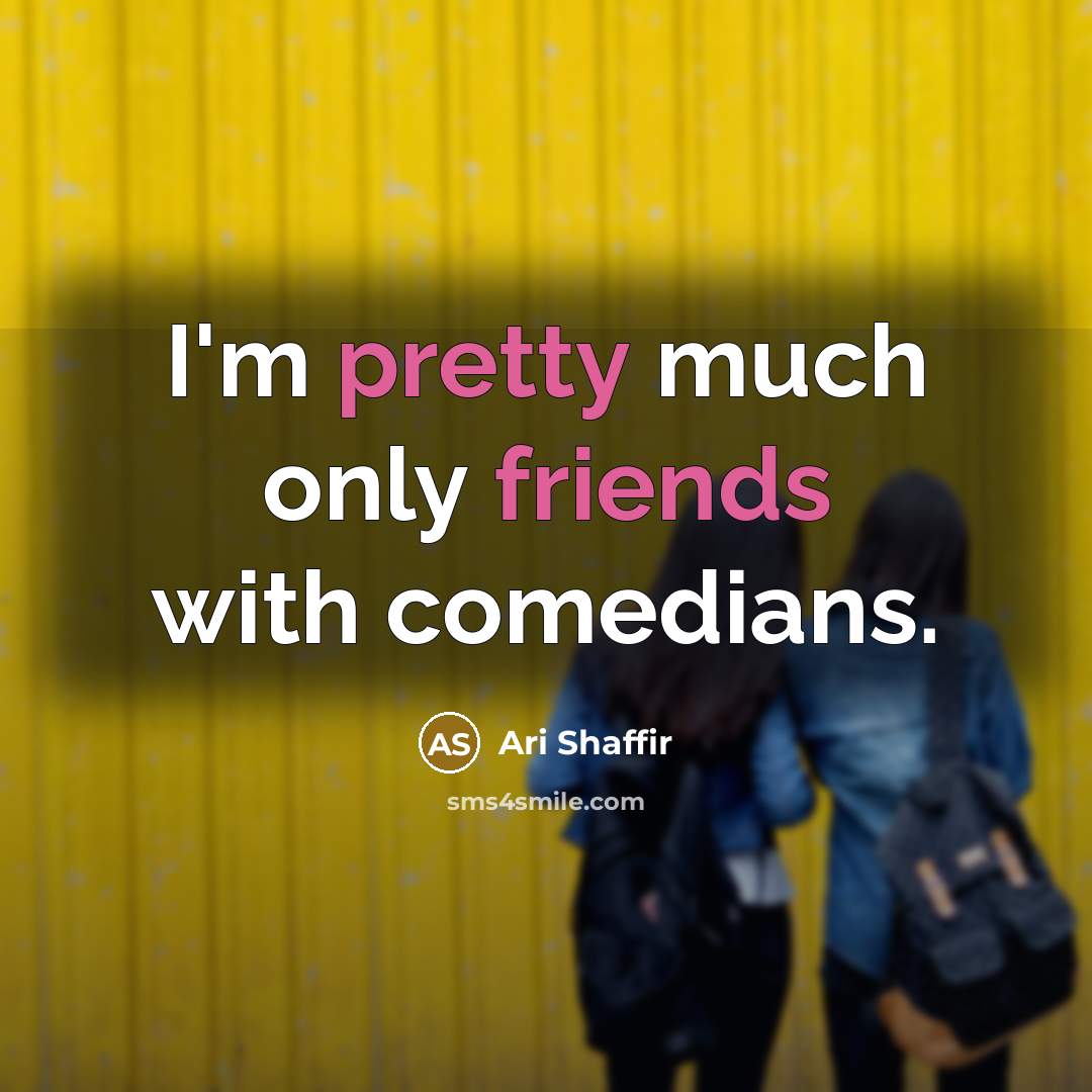 “I'm pretty much only friends with comedians.” quote by Ari Shaffir
