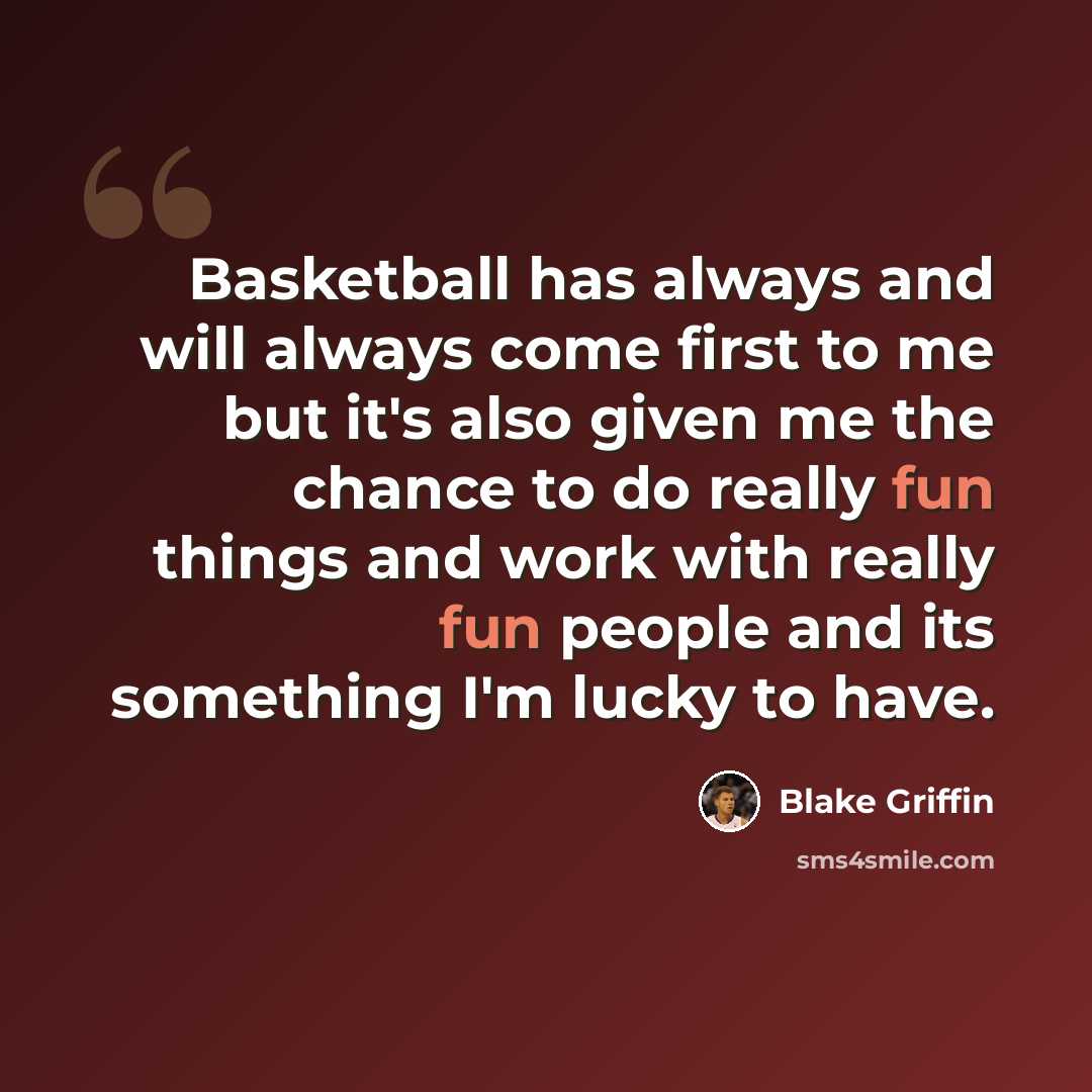 “Basketball has always and will always come first to me but it's also given me the chance to do really fun things and work with really fun people and its something I'm lucky to have.” quote by Blake Griffin