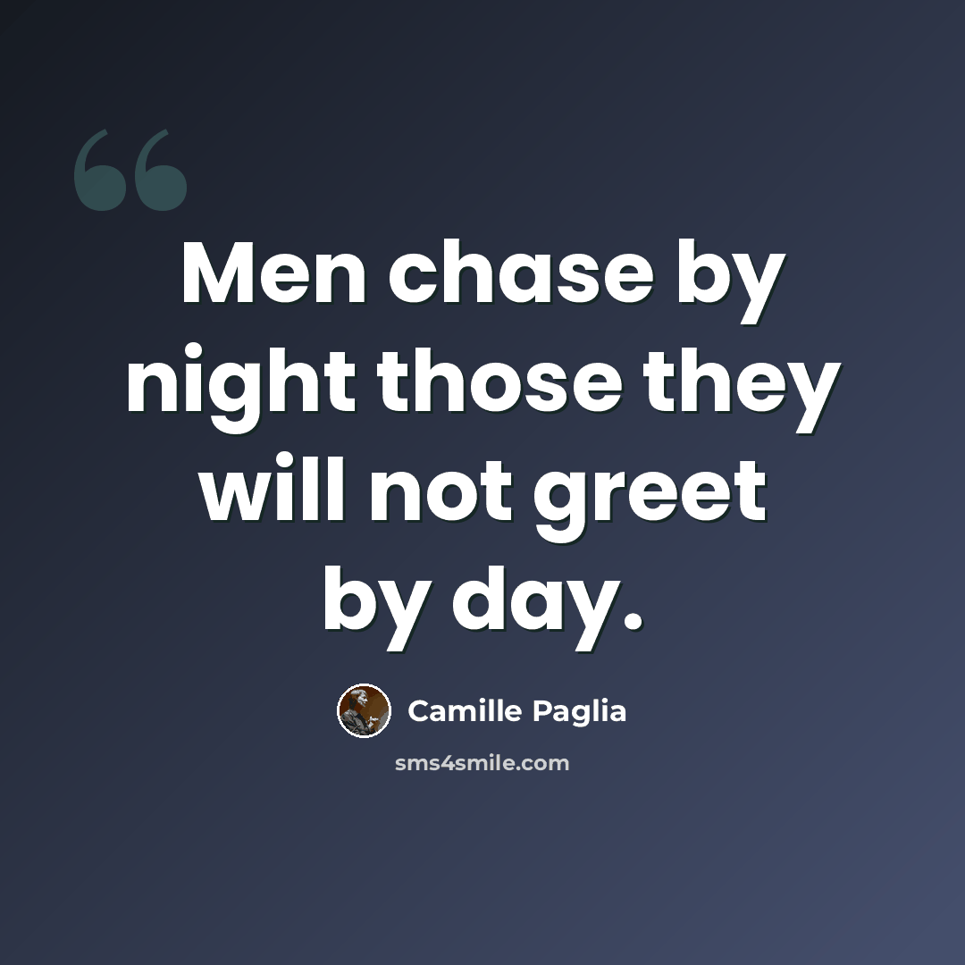 “Men chase by night those they will not greet by day.” quote by Camille Paglia