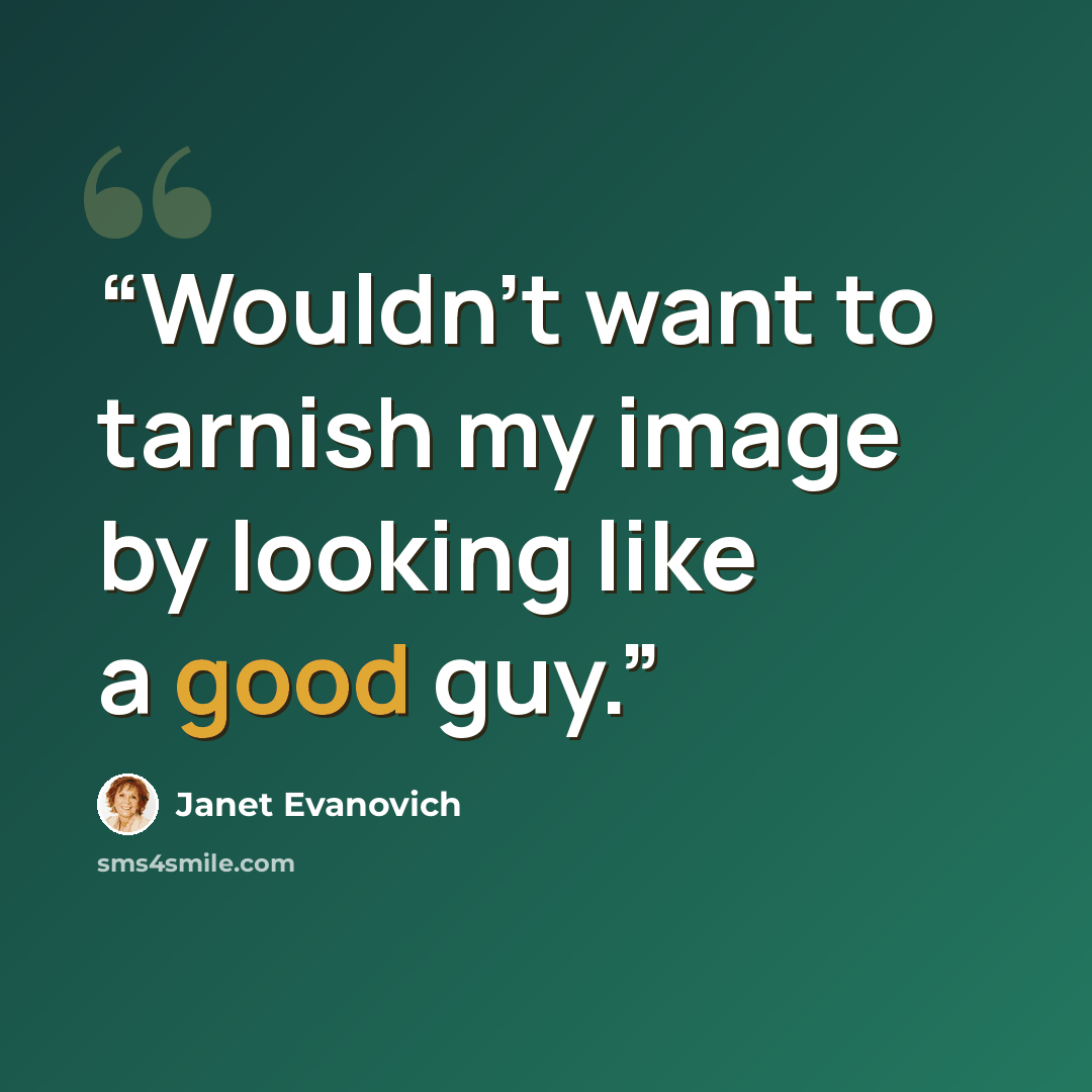 “Wouldn't want to tarnish my image by looking like a good guy.” quote by Janet Evanovich