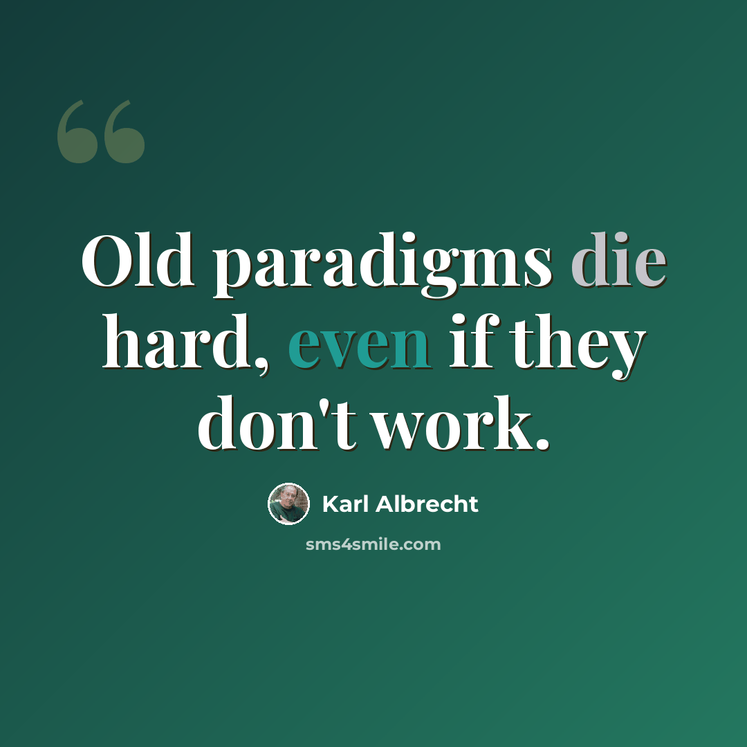 “Old paradigms die hard, even if they don't work.” quote by Karl Albrecht
