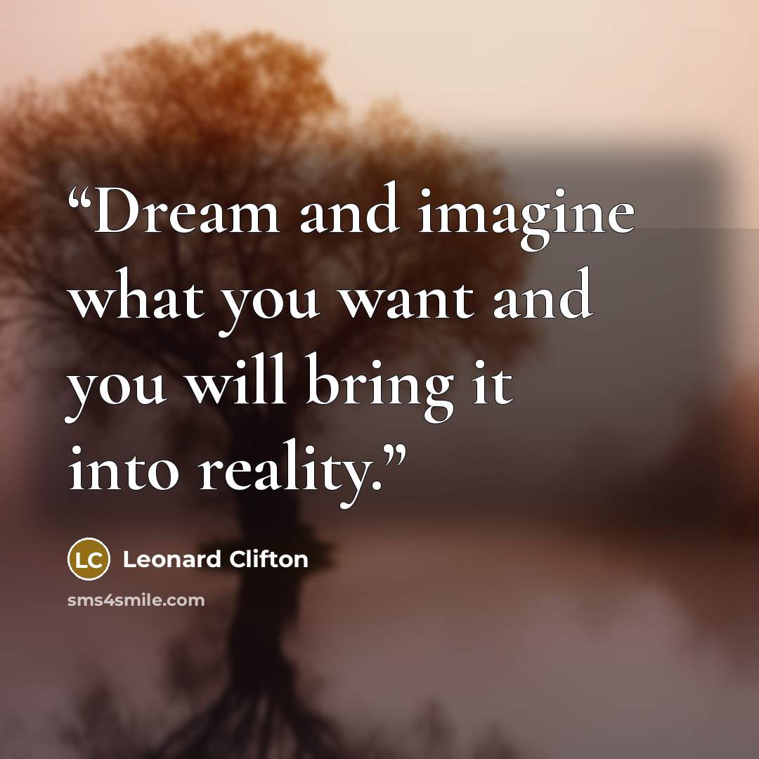 “Dream and imagine what you want and you will bring it into reality.” quote by Leonard Clifton