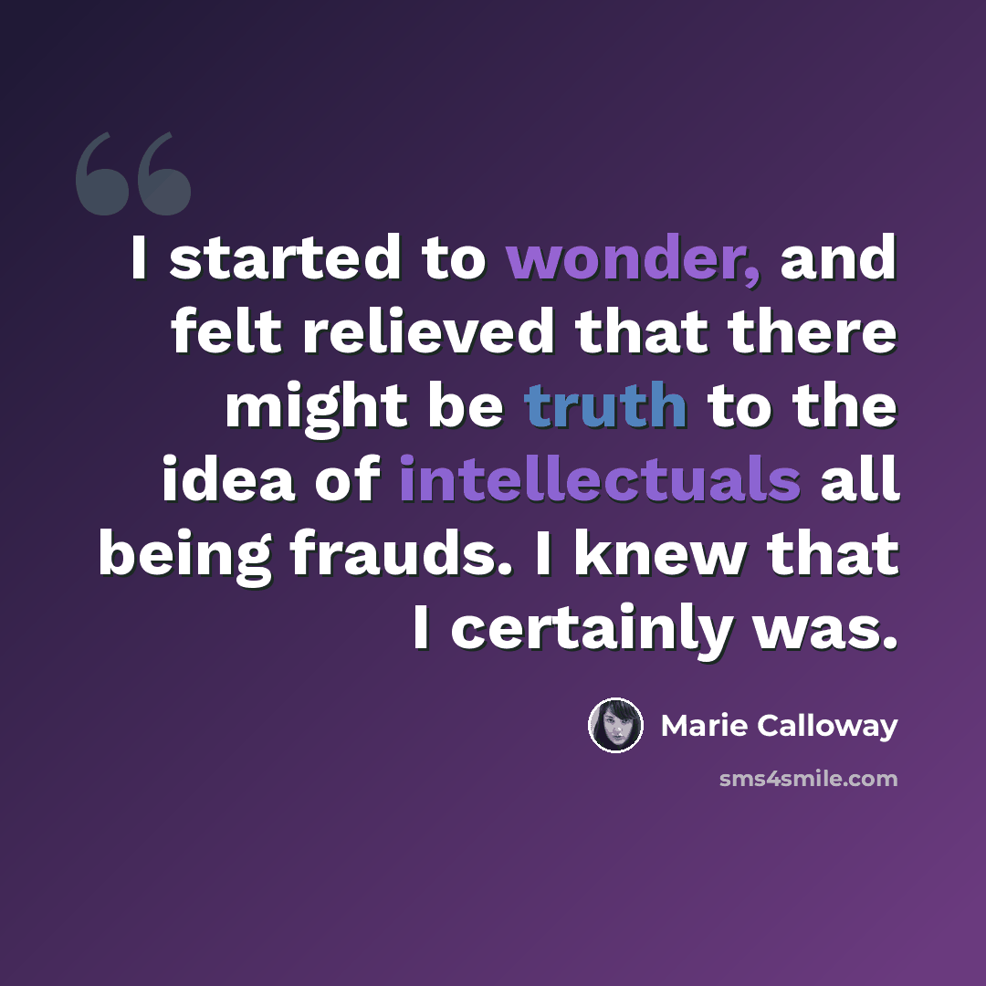 “I started to wonder, and felt relieved that there might be truth to the idea of intellectuals all being frauds. I knew that I certainly was.” quote by Marie Calloway