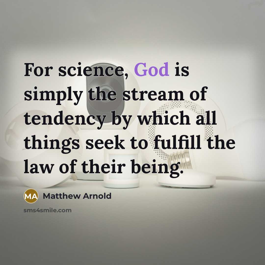 “For science, God is simply the stream of tendency by which all things seek to fulfill the law of their being.” quote by Matthew Arnold