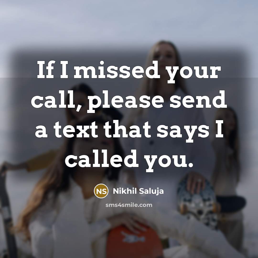 “If I missed your call, please send a text that says I called you.” quote by Nikhil Saluja
