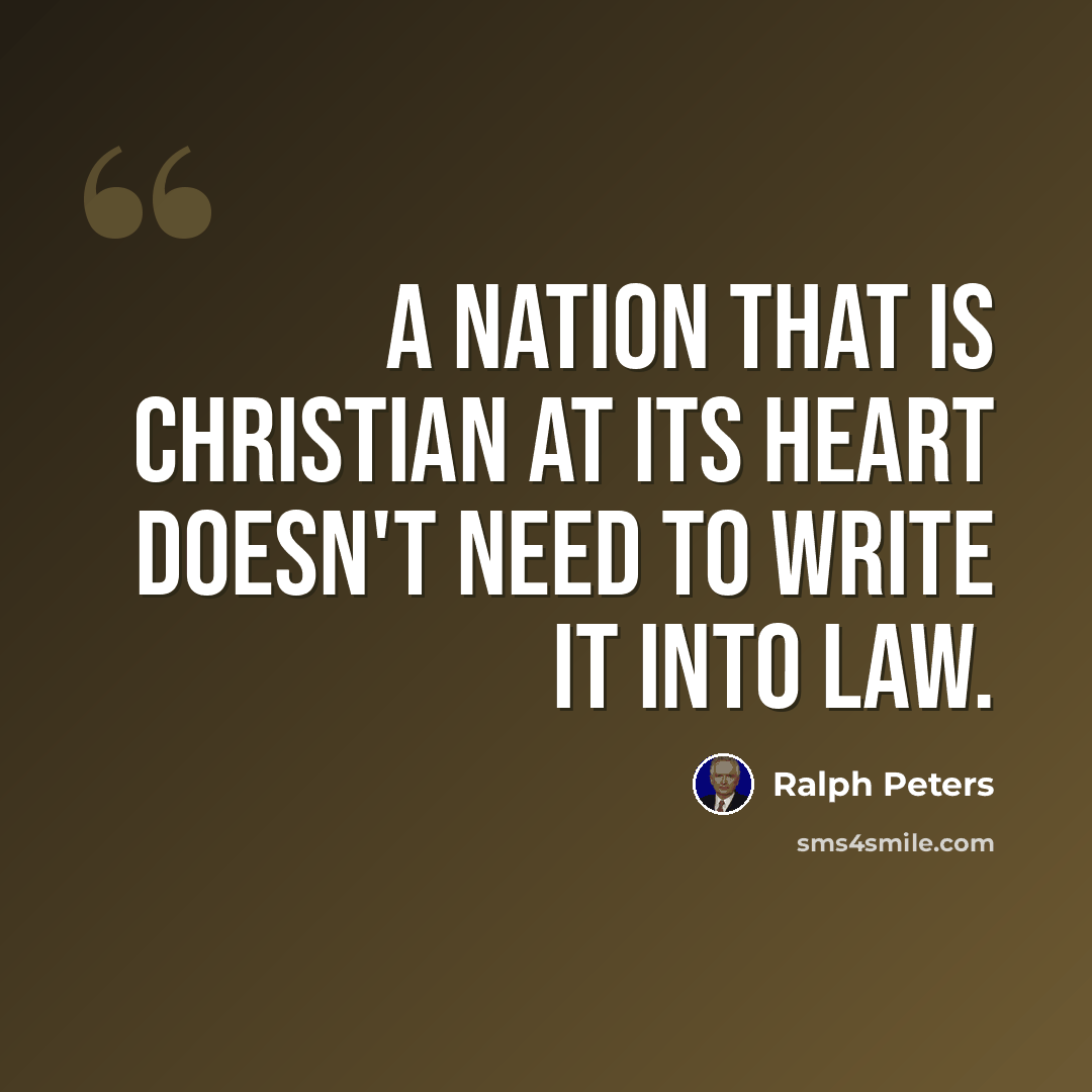 “A nation that is Christian at its heart doesn't need to write it into law.” quote by Ralph Peters