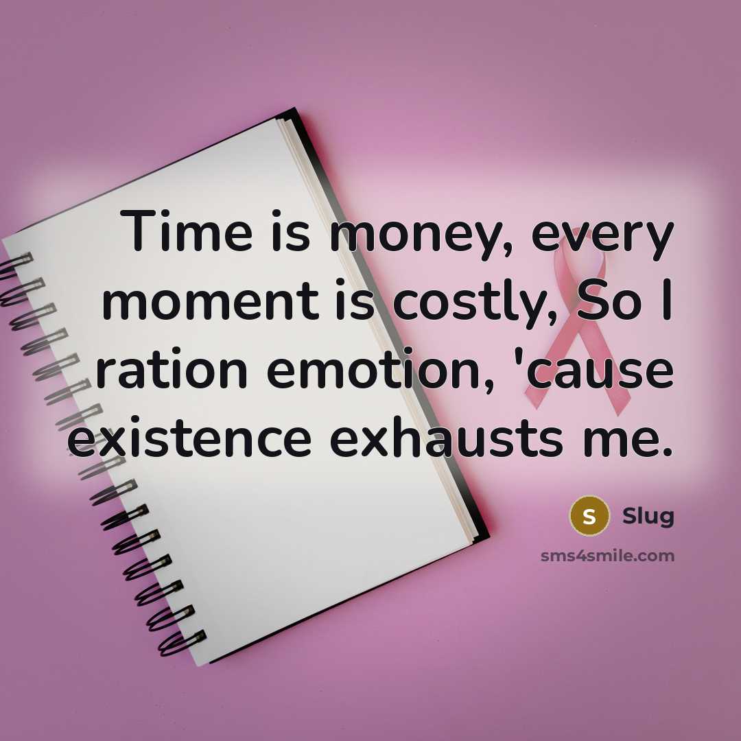 “Time is money, every moment is costly, So I ration emotion, 'cause existence exhausts me.” quote by Slug