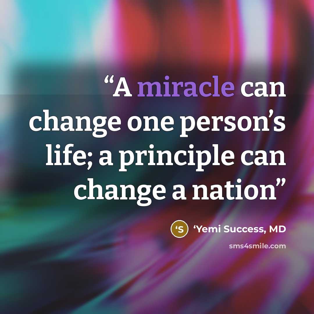 “A miracle can change one person’s life; a principle can change a nation” quote by ‘Yemi Success, MD