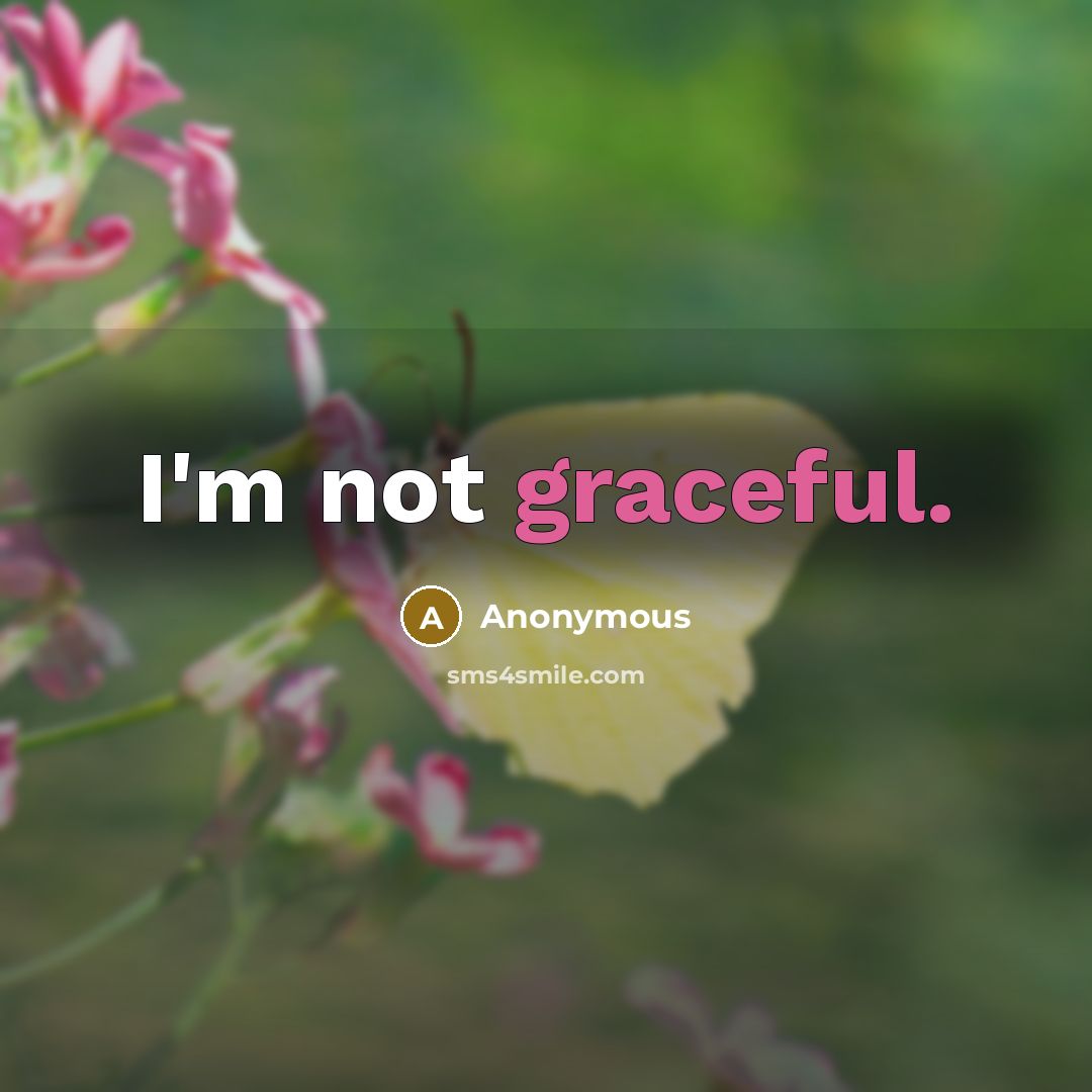 “I'm not graceful.” quote by Anonymous