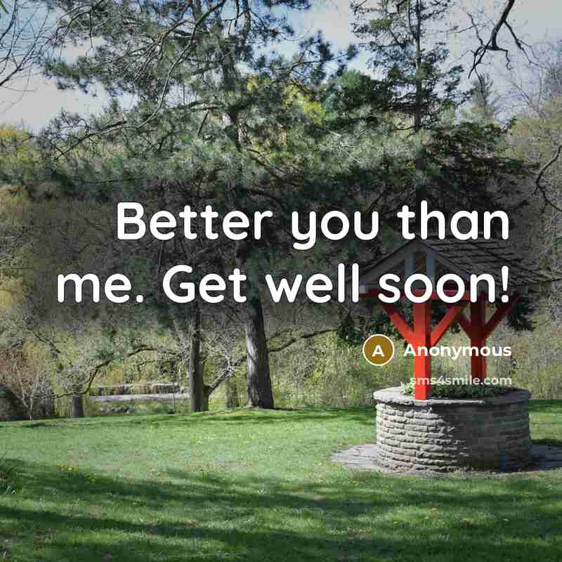 “Better you than me. Get well soon!” quote by Anonymous