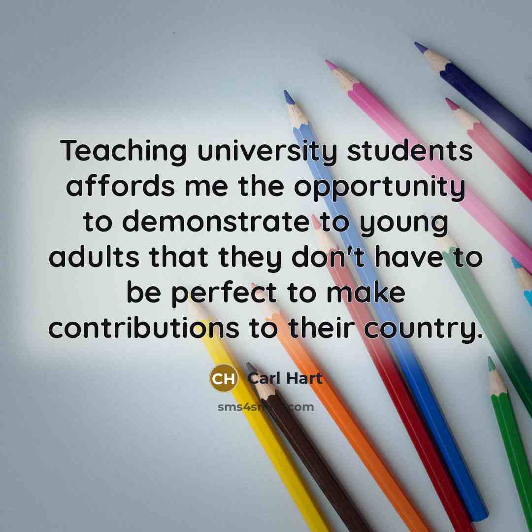 “Teaching university students affords me the opportunity to demonstrate to young adults that they don't have to be perfect to make contributions to their country.” quote by Carl Hart