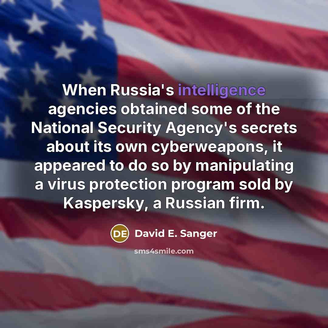 “When Russia's intelligence agencies obtained some of the National Security Agency's secrets about its own cyberweapons, it appeared to do so by manipulating a virus protection program sold by Kaspersky, a Russian firm.” quote by David E. Sanger