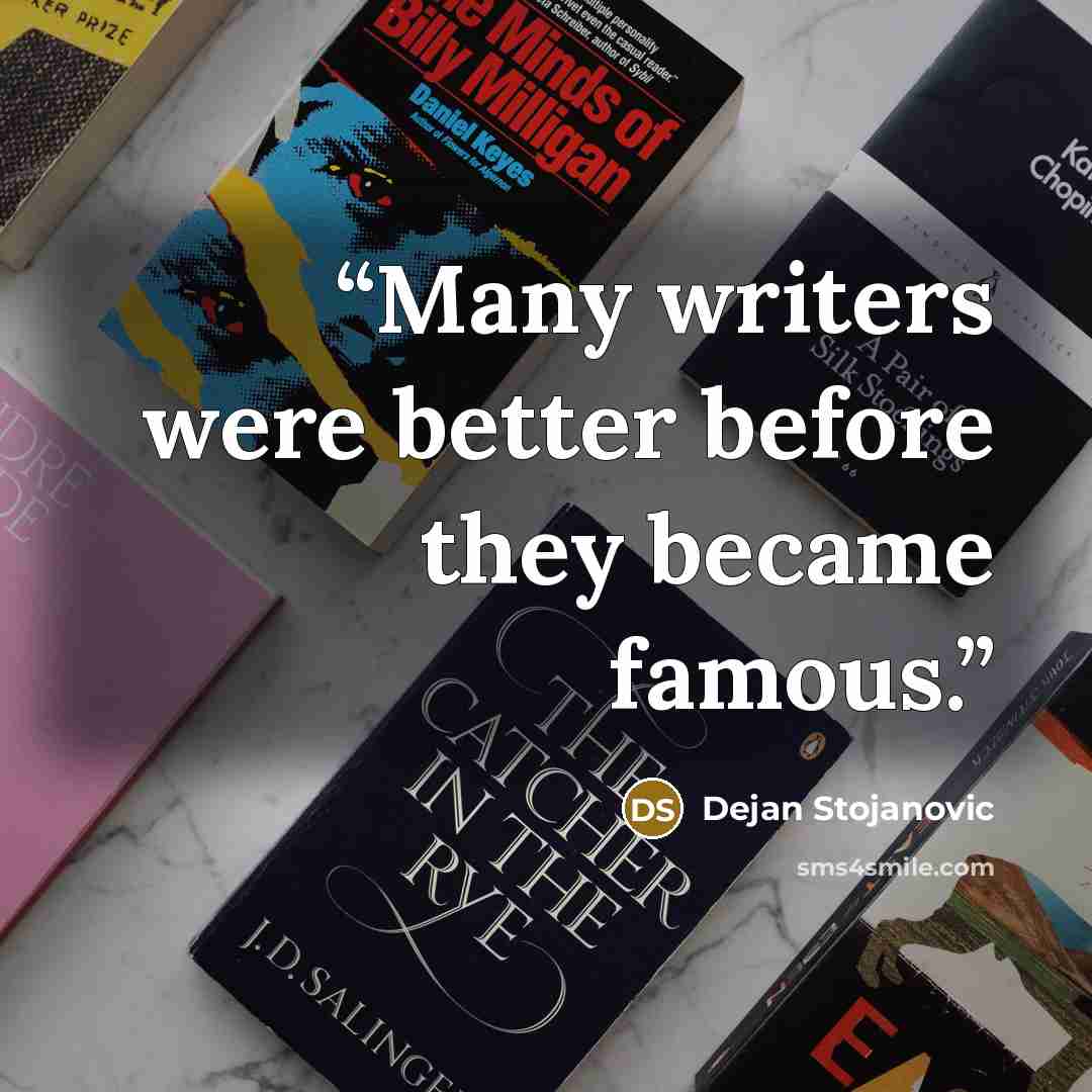 “Many writers were better before they became famous.” quote by Dejan Stojanovic