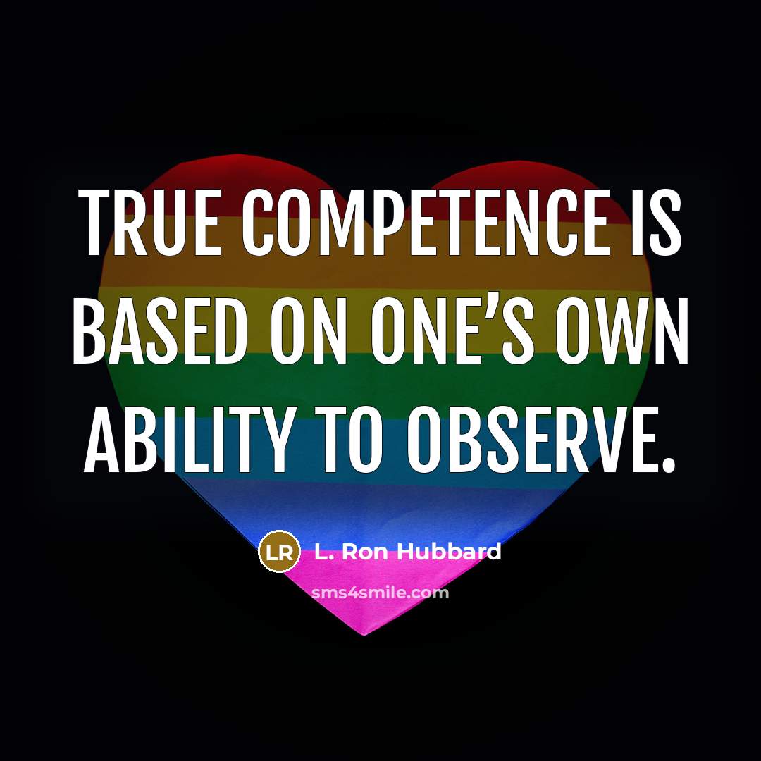“True competence is based on one’s own ability to observe.” quote by L. Ron Hubbard