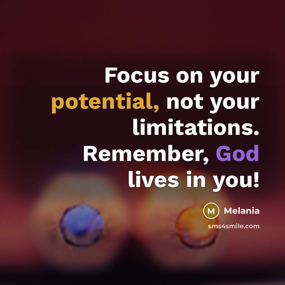 “Focus on your potential, not your limitations. Remember, God lives in you!” quote by Melania
