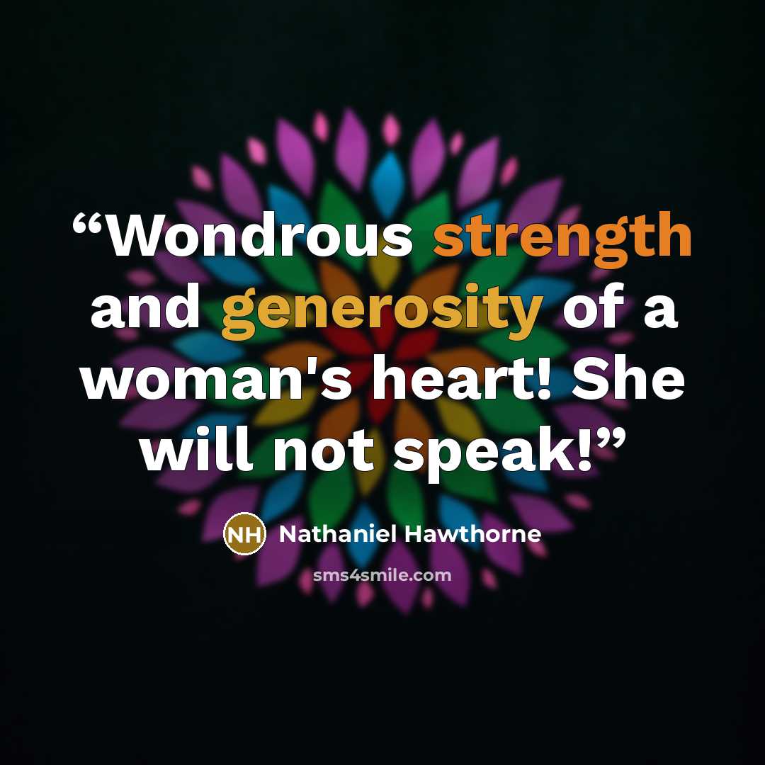 “Wondrous strength and generosity of a woman's heart! She will not speak!” quote by Nathaniel Hawthorne