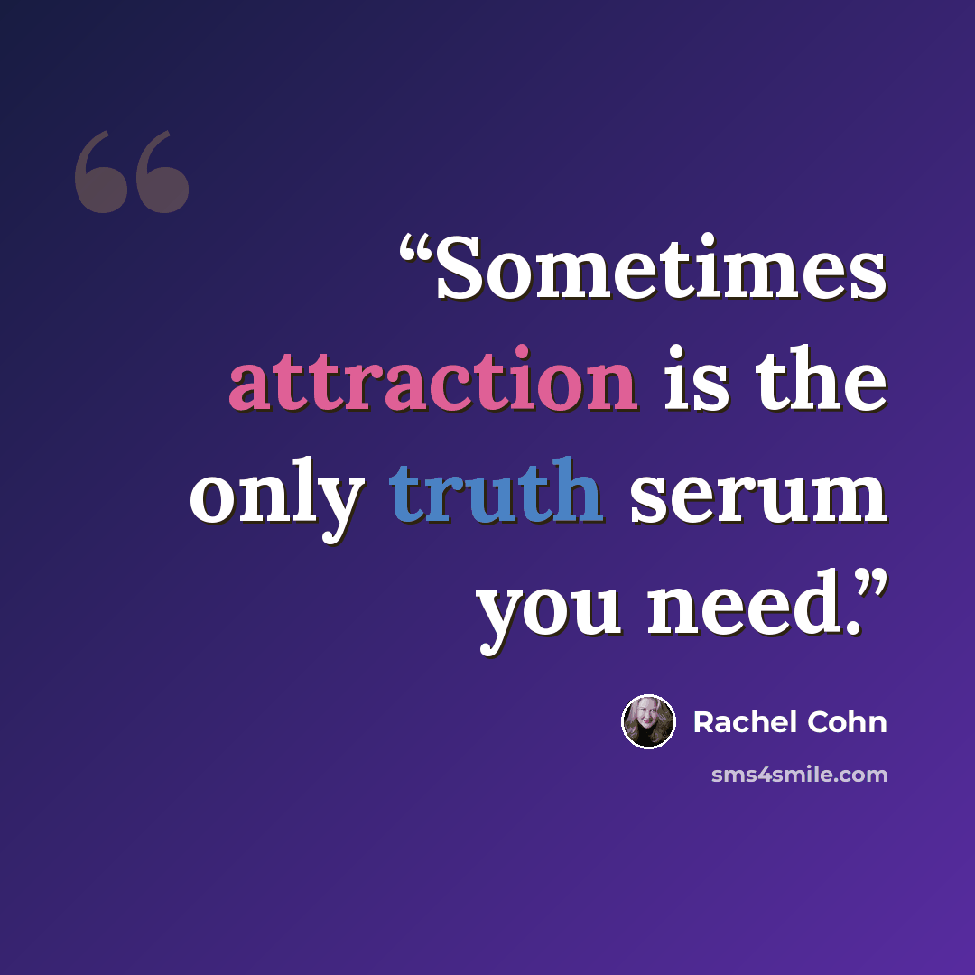 “Sometimes attraction is the only truth serum you need.” quote by Rachel Cohn
