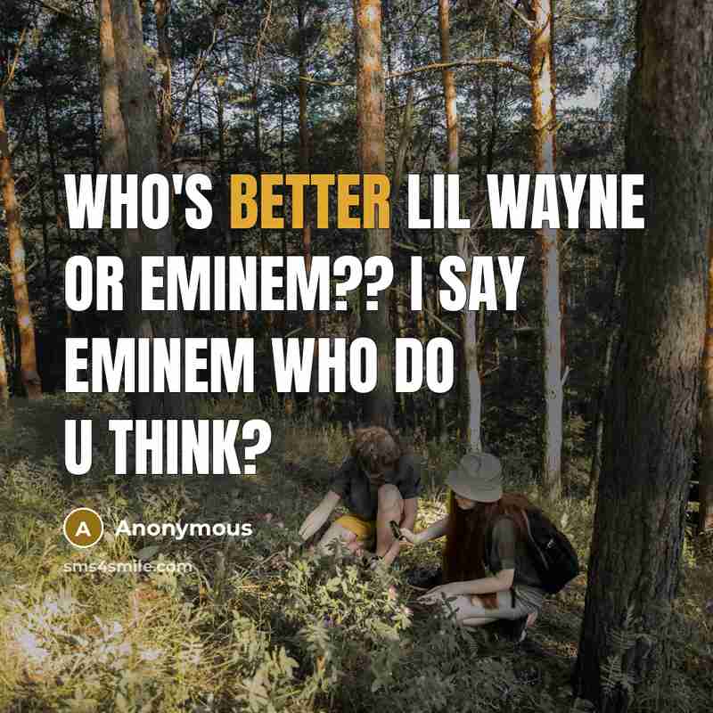 “Who's better lil Wayne or eminem?? I say eminem who do u think?” quote by Anonymous