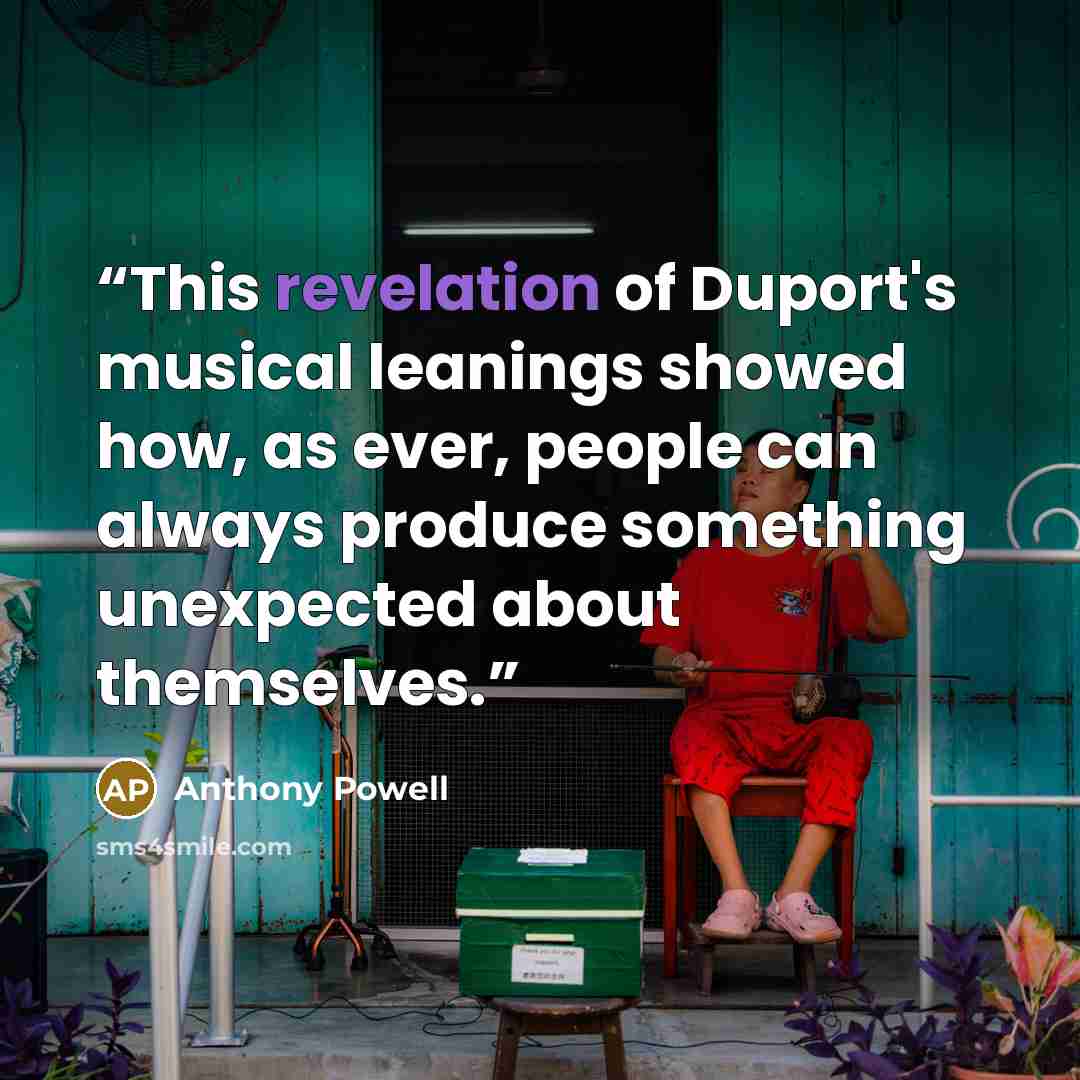 “This revelation of Duport's musical leanings showed how, as ever, people can always produce something unexpected about themselves.” quote by Anthony Powell