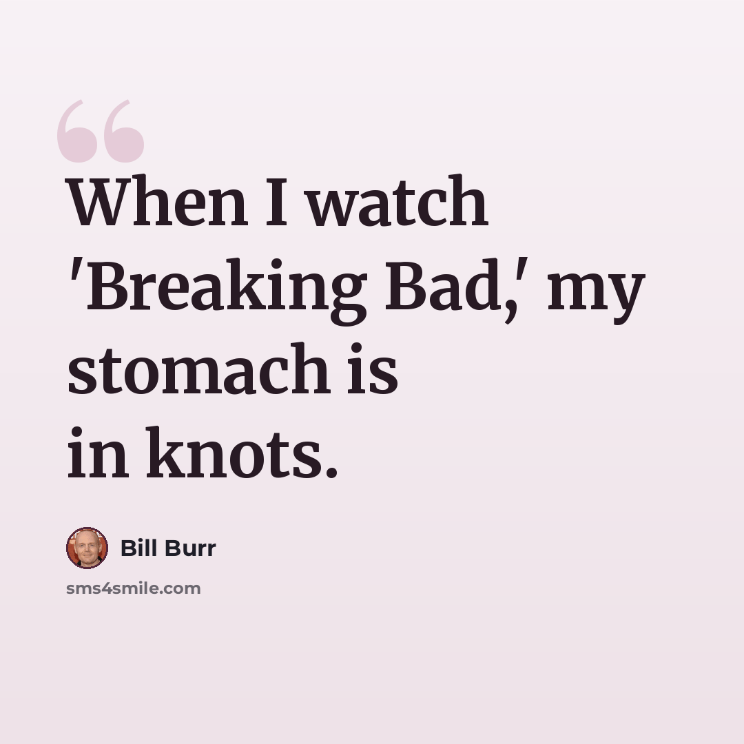 “When I watch 'Breaking Bad,' my stomach is in knots.” quote by Bill Burr