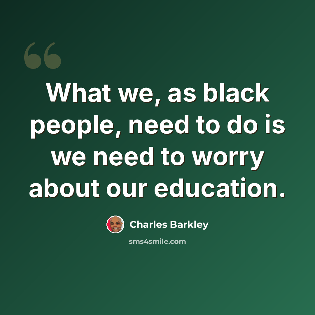 “What we, as black people, need to do is we need to worry about our education.” quote by Charles Barkley