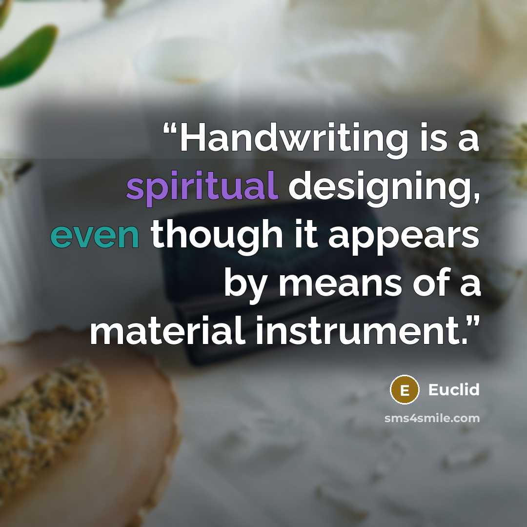 “Handwriting is a spiritual designing, even though it appears by means of a material instrument.” quote by Euclid