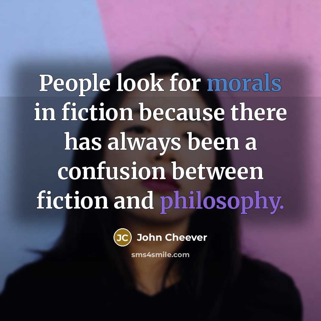 “People look for morals in fiction because there has always been a confusion between fiction and philosophy.” quote by John Cheever