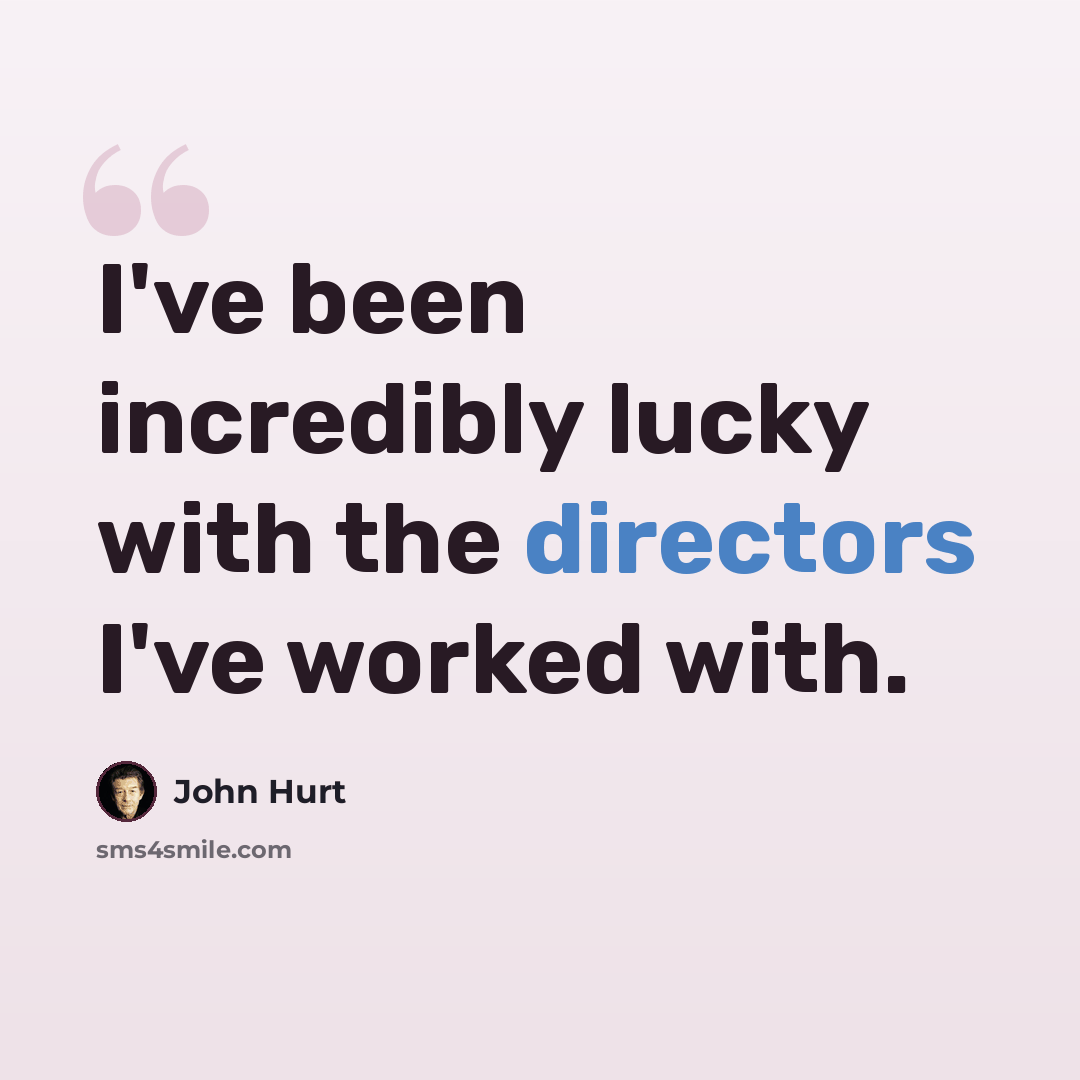 “I've been incredibly lucky with the directors I've worked with.” quote by John Hurt