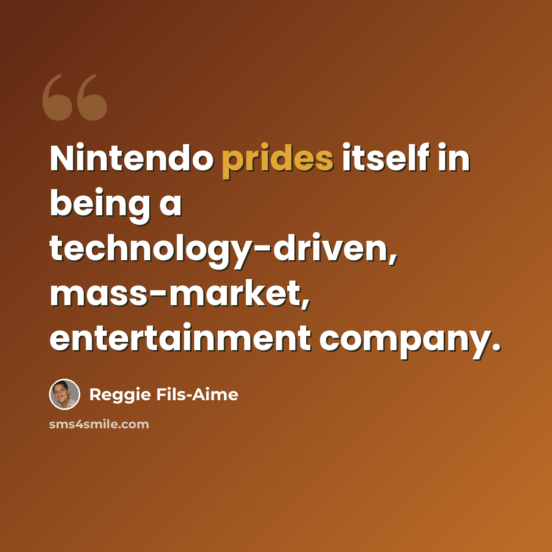“Nintendo prides itself in being a technology-driven, mass-market, entertainment company.” quote by Reggie Fils-Aime