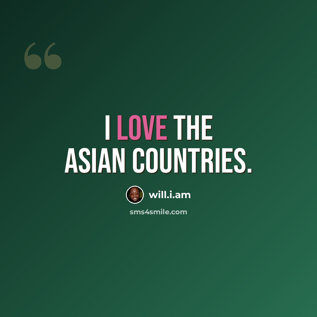 “I love the Asian countries.” quote by will.i.am