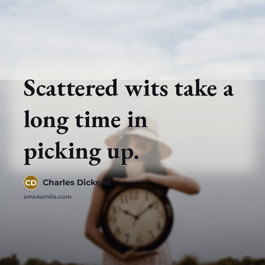 “Scattered wits take a long time in picking up.” quote by Charles Dickens