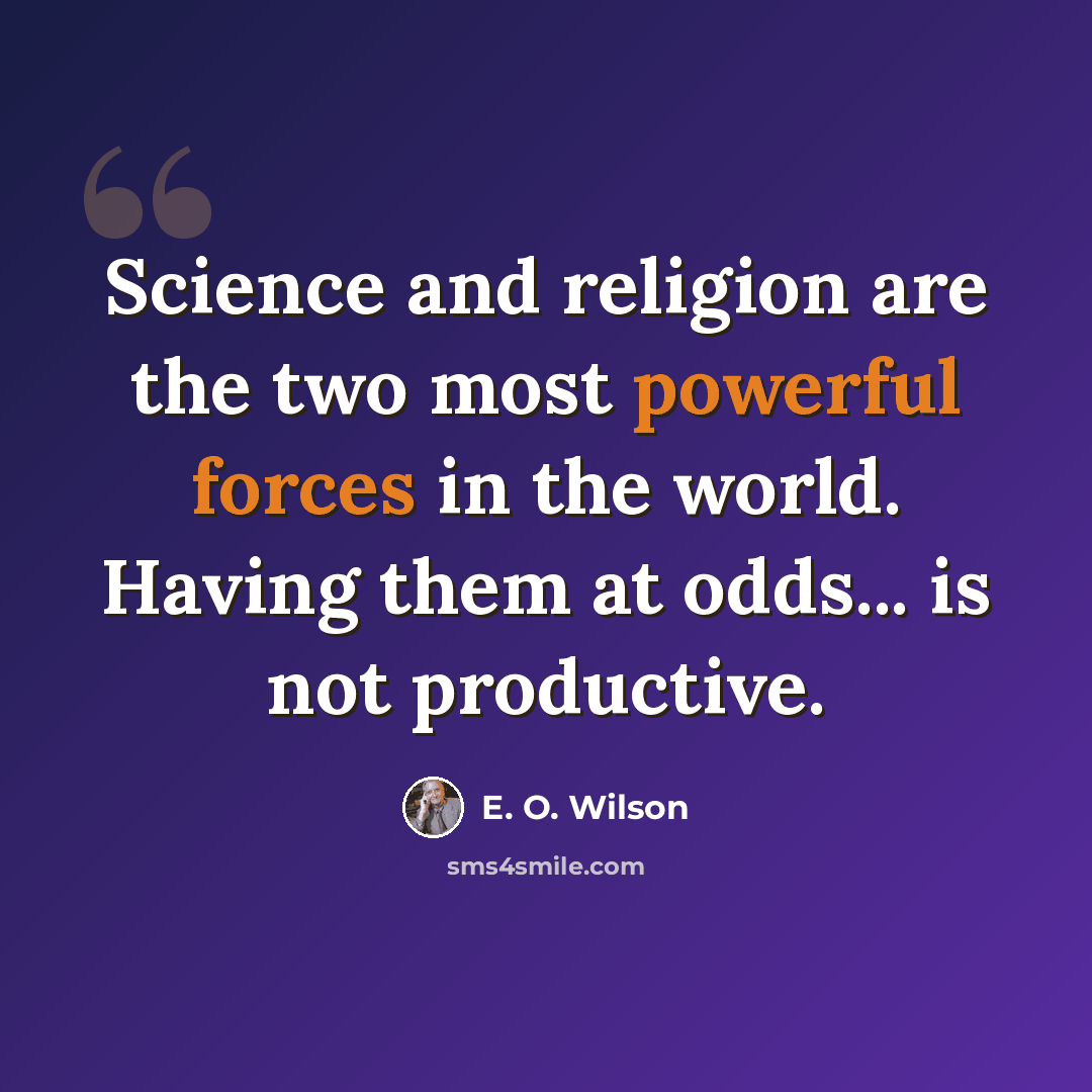 “Science and religion are the two most powerful forces in the world. Having them at odds... is not productive.” quote by E. O. Wilson