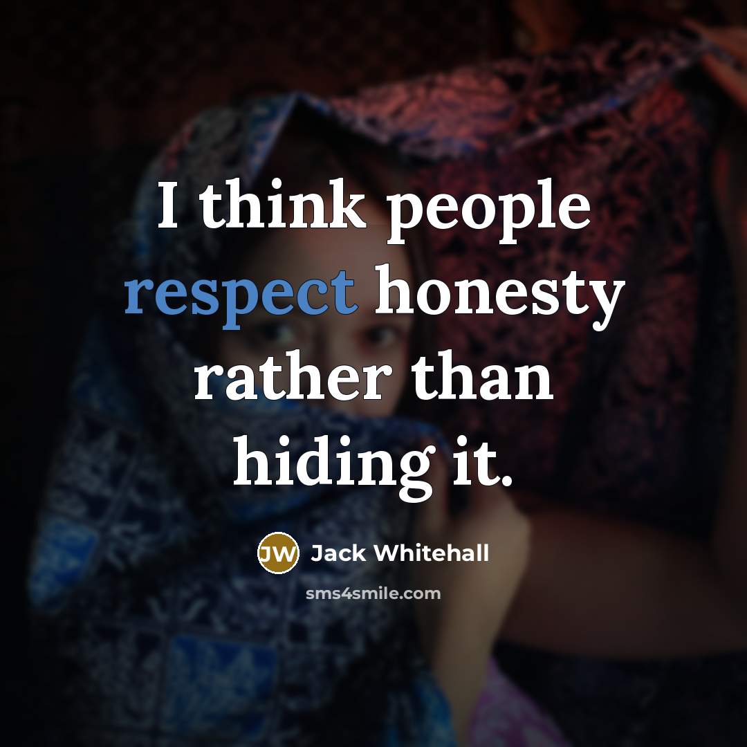 “I think people respect honesty rather than hiding it.” quote by Jack Whitehall