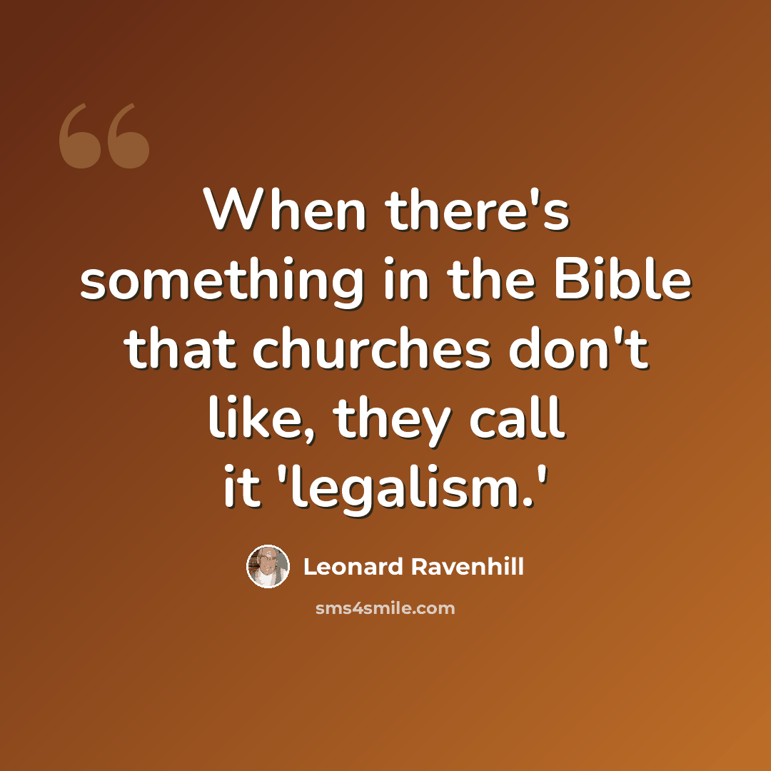“When there's something in the Bible that churches don't like, they call it 'legalism.'” quote by Leonard Ravenhill