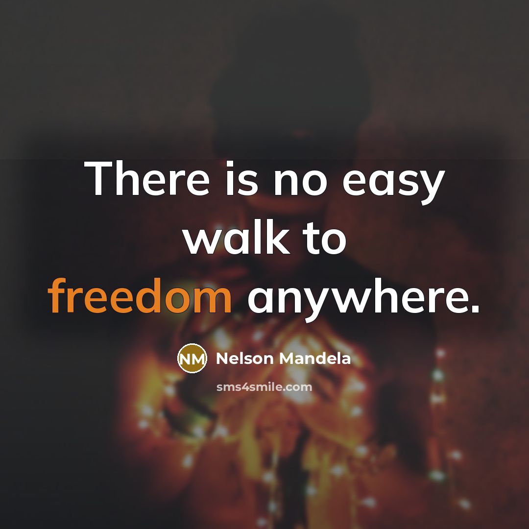 “There is no easy walk to freedom anywhere.” quote by Nelson Mandela