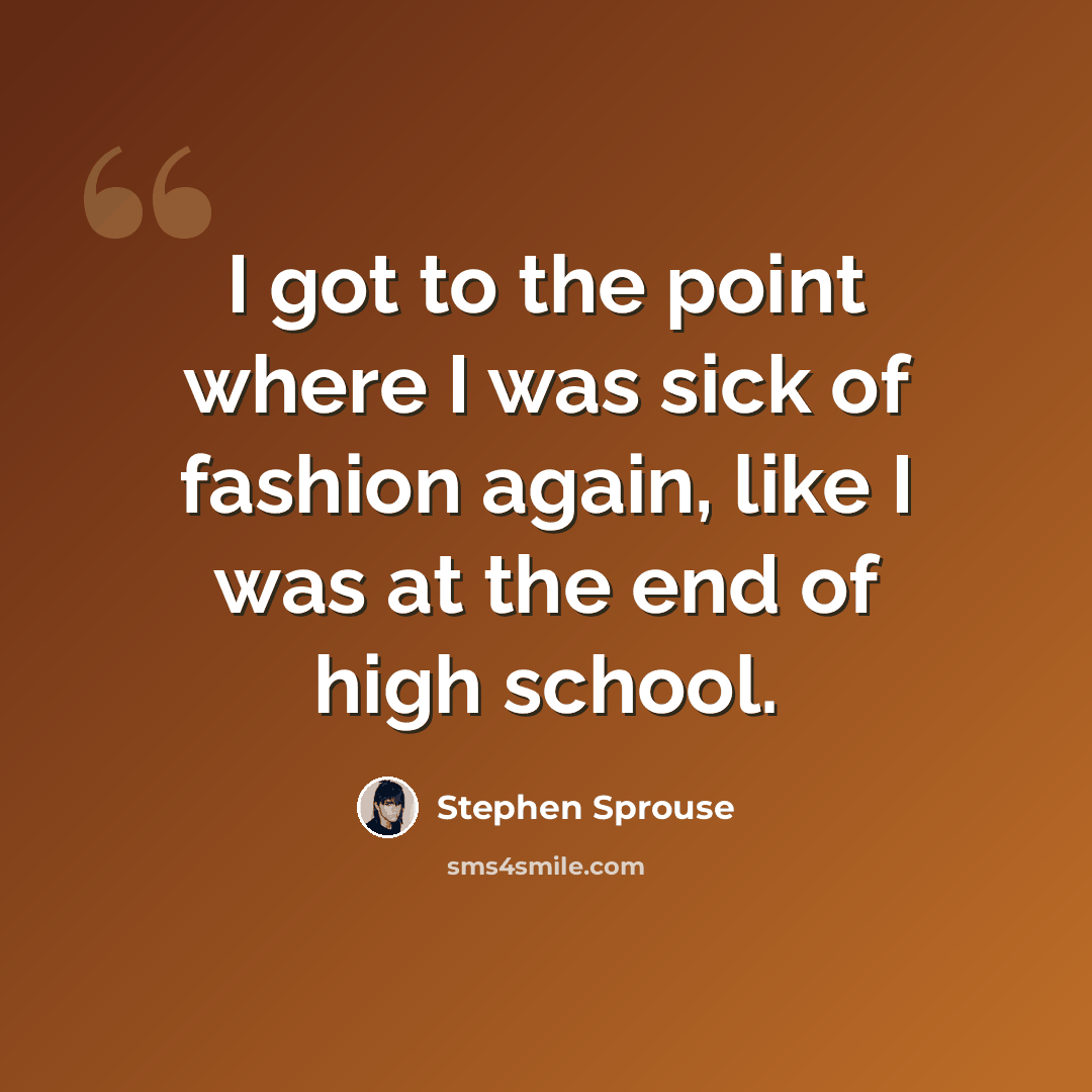 “I got to the point where I was sick of fashion again, like I was at the end of high school.” quote by Stephen Sprouse