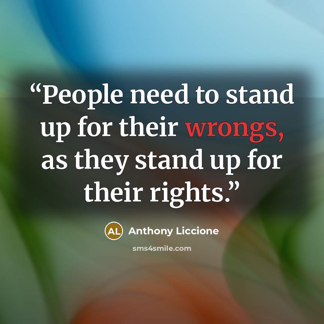 “People need to stand up for their wrongs, as they stand up for their rights.” quote by Anthony Liccione