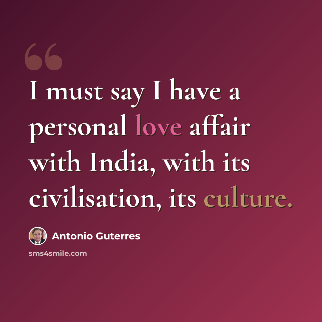 “I must say I have a personal love affair with India, with its civilisation, its culture.” quote by Antonio Guterres