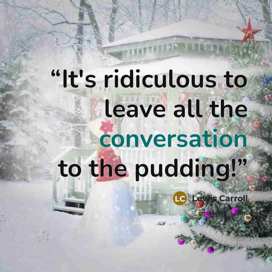 “It's ridiculous to leave all the conversation to the pudding!” quote by Lewis Carroll